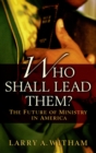 Image for Who shall lead them?: the future of ministry in America