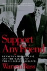 Image for Support any friend: Kennedy&#39;s Middle East and the making of the U.S.-Israel alliance