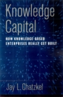 Image for Knowledge capital: how knowledge-based enterprises really get built