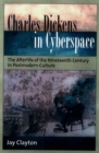 Image for Charles Dickens in cyberspace: the afterlife of the nineteenth century in postmodern culture