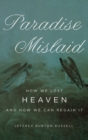 Image for Paradise mislaid: how we lost heaven--and how we can regain it