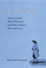 Image for Speculative truth: Henry Cavendish, natural philosophy, and the rise of modern theoretical science