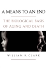 Image for A means to an end: the biological basis of aging and death