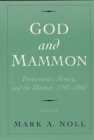 Image for God and mammon: protestants, money, and the market, 1790-1860