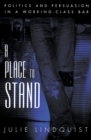 Image for A place to stand: politics and persuasion in a working-class bar