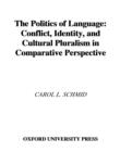 Image for The politics of language: conflict, identity, and cultural pluralism in comparative perspective