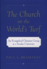 Image for The church on the world&#39;s turf: an evangelical Christian group at a secular university