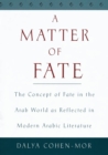 Image for A matter of fate: the concept of fate in the Arab world as reflected in modern Arabic literature