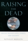 Image for Raising the dead: organ transplants, ethics, and society