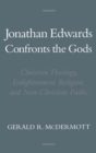 Image for Jonathan Edwards confronts the gods: Christian theology, Enlightenment religion, and non-Christian faiths