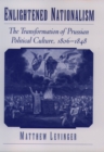 Image for Enlightened nationalism: the transformation of Prussian political culture, 1806-1848