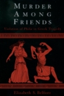 Image for Murder Among Friends: Violations of Philia in Greek Tragedy