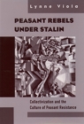 Image for Peasant rebels under Stalin: collectivization and the culture of peasant resistance