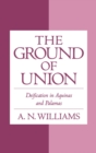 Image for The ground of union: deification in Aquinas and Palamas