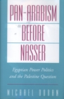 Image for Pan-Arabism before Nasser: Egyptian power politics and the Palestine question