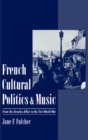 Image for French cultural politics and music: from the Dreyfus affair to the First World War