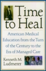 Image for Time to heal: American medical education from the turn of the century to the era of managed care.