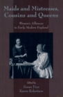 Image for Maids and Mistresses, Cousins and Queens: Women&#39;s Alliances in Early Modern England