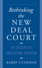 Image for Rethinking the New Deal court: the structure of a constitutional revolution