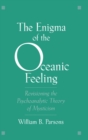 Image for The enigma of the oceanic feeling: revisioning the psychoanalytic theory of mysticism