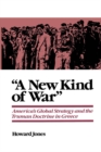 Image for &quot;A new kind of war&quot;: America&#39;s global strategy and the Truman Doctrine in Greece