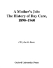 Image for A Mother&#39;s Job: The History of Day Care, 1890-1960