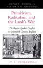 Image for Primitivism, radicalism, and the Lamb&#39;s war: the Baptist-Quaker conflict in seventeenth-century England