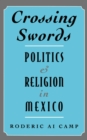 Image for Crossing swords: politics and religion in Mexico