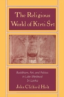 Image for The religious world of Kirti Sri: Buddhism, art, and politics in late medieval Sri Lanka.