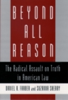 Image for Beyond all reason: the radical assault on truth in American law