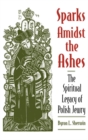 Image for Sparks amidst the ashes: the spiritual legacy of Polish Jewry