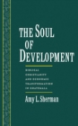 Image for The soul of development: biblical Christianity and economic transformation in Guatemala