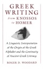 Image for Greek writing from Knossos to Homer: a linguistic interpretation of the origin of the Greek alphabet and the continuity of ancient Greek literacy