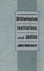 Image for Utilitarianism, institutions, and justice