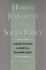 Image for Human judgment and social policy: irreducible uncertainty, inevitable error, unavoidable injustice