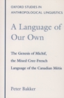 Image for A language of our own: the genesis of Michif, the mixed Cree-French language of the Canadian Metis