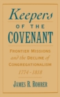 Image for Keepers of the Covenant: Frontier Missions and the Decline of Congregationalism, 1774-1818