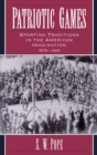 Image for Patriotic games: sporting traditions in the American imagination, 1876-1926