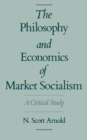 Image for The philosophy and economics of market socialism: a critical study
