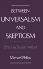 Image for Between universalism and skepticism: ethics as social artifact