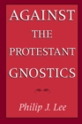 Image for Against the Protestant gnostics