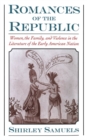 Image for Romances of the republic: women, the family, and violence in the literature of the early American nation