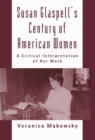 Image for Susan Glaspell&#39;s century of American women: a critical interpretation of her work