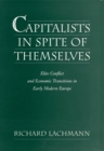 Image for Capitalists in spite of themselves: elite conflict and economic transitions in early modern Europe