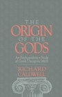 Image for The origin of the gods: a psychoanalytic study of Greek theogonic myth.