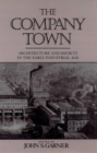 Image for The Company town: architecture and society in the early industrial age