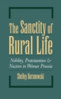Image for The Sanctity of Rural Life: Nobility, Protestantism, and Nazism in Weimar Prussia