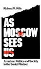 Image for As Moscow Sees Us: American Politics and Society in the Soviet Mindset