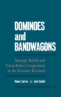 Image for Dominoes and Bandwagons: Strategic Beliefs and Great Power Competition in the Eurasian Rimland