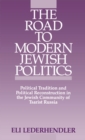 Image for The Road to Modern Jewish Politics: Political Tradition and Political Reconstruction in the Jewish Community of Tsarist Russia